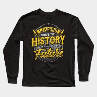 Learning About The History Can Change Our Future Long Sleeve T-Shirt